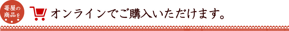 苺屋の商品をオンラインでご購入いただけます。